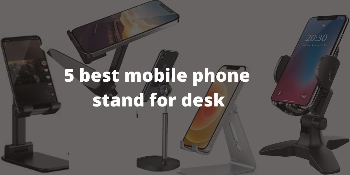 5 best mobile phone stand for desk