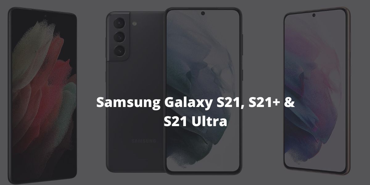 Samsung Galaxy S21, S21+ & S21 Ultra Buying Guide